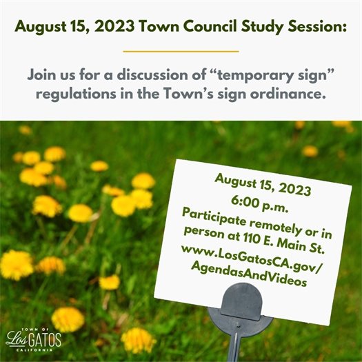 Join us for a discussion of “temporary sign” regulations in the Town’s sign ordinance.  The meeting will take place on August 15, 2023 at 6:00 p.m. in Council Chambers located at 110 E. Main Street. Participate either in person or remotely. The agenda and report, including the Zoom link, is available at www.LosGatosCA.gov/AgendasAndVideos.
