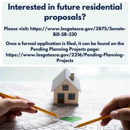 Interested in future residential proposals?  Please visit: https://www.losgatosca.gov/2875/Senate-Bill-SB-330  Once a formal application is filed, it can be found on the Pending Planning Projects