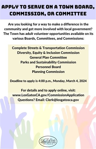 Apply to Serve on a Town Board, Commission, or Committee Are you looking for a way to make a difference in the community and get more involved with local government? The Town has adult volunteer opportunities available on its various Boards, Committees, and Commissions:  Complete Streets & Transportation Commission Diversity, Equity & Inclusion Commission General Plan Committee Parks Commission Personnel Board Planning Commission  Deadline to apply is 4:00 p.m., Monday, March 4, 2024    For details and to apply online, visit: www.LosGatosCA.gov/CommissionApplication  Questions? Email: Clerk@losgatosca.gov