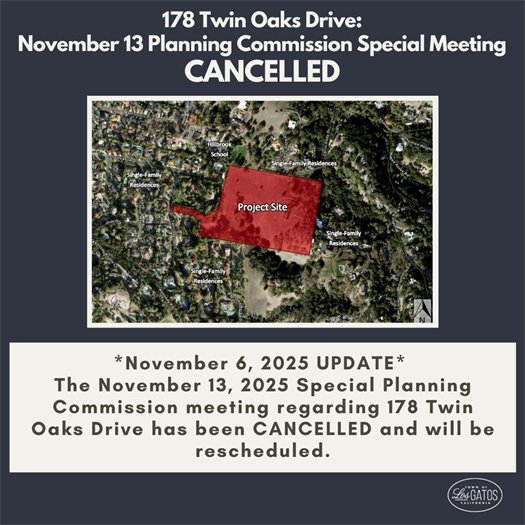 The November 13, 2025, Planning Commission public hearing has been CANCELLED for the 178 Twin Oaks Drive project. The hearing will be rescheduled for a future date. Project information can be found on the Town’s Pending Projects website at https://www.losgatosca.gov/2390/T The community is welcome to submit written comments to Erin Walters, Project Planner at Ewalters@logatosca.gov for inclusion in the future Planning Commission Staff Report.
