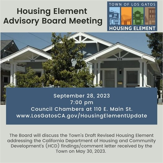 Join the Town in the Update Process for the Housing Element!  The Housing Element Advisory Board (HEAB) will be meeting on September 28, 2023, at 7:00 p.m. to review and discuss the Town's Draft Revised Housing Element addressing the California Department of Housing and Community Development’s (HCD) findings/comment letter received by the Town on May 30, 2023.   The HEAB meeting will be held in the Town Council Chambers at 110 E. Main Street, Los Gatos.  The Town encourages the public to send in written comments via email to HEUpdate@losgatosca.gov.    To view the May 30, 2023 HCD letter and for more information go to  www.LosGatosCA.gov/HousingElementUpdate.