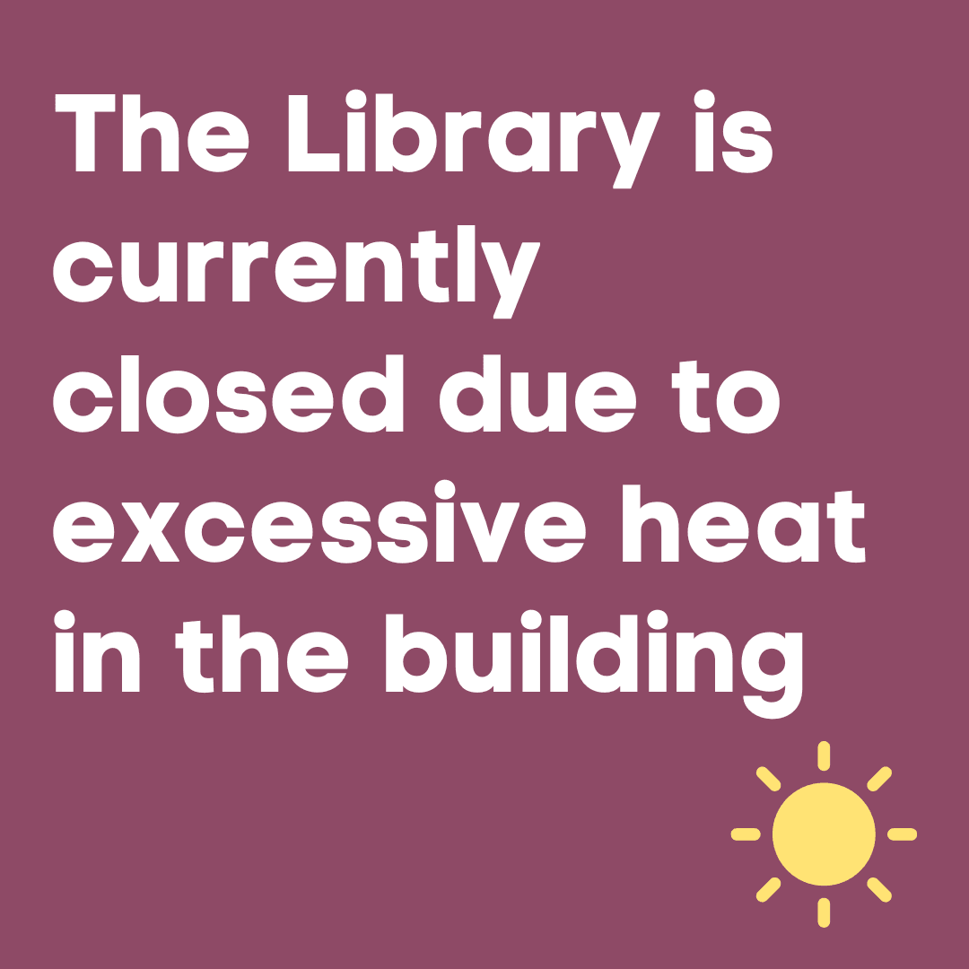 The Library is currently closed due to excessive heat in the building